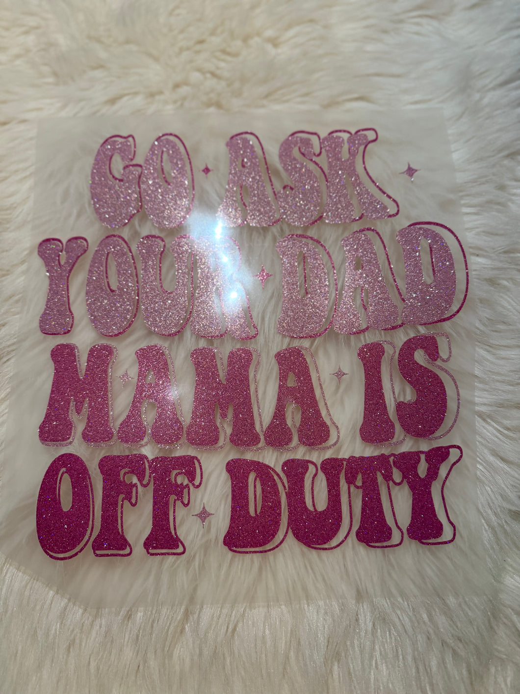 Go Ask Your dad Mama is off duty shirt
